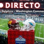 Miami Dolphins – Washington Commanders de la NFL en Madrid, en directo | Resultado y marcador del partido en el Bernabéu